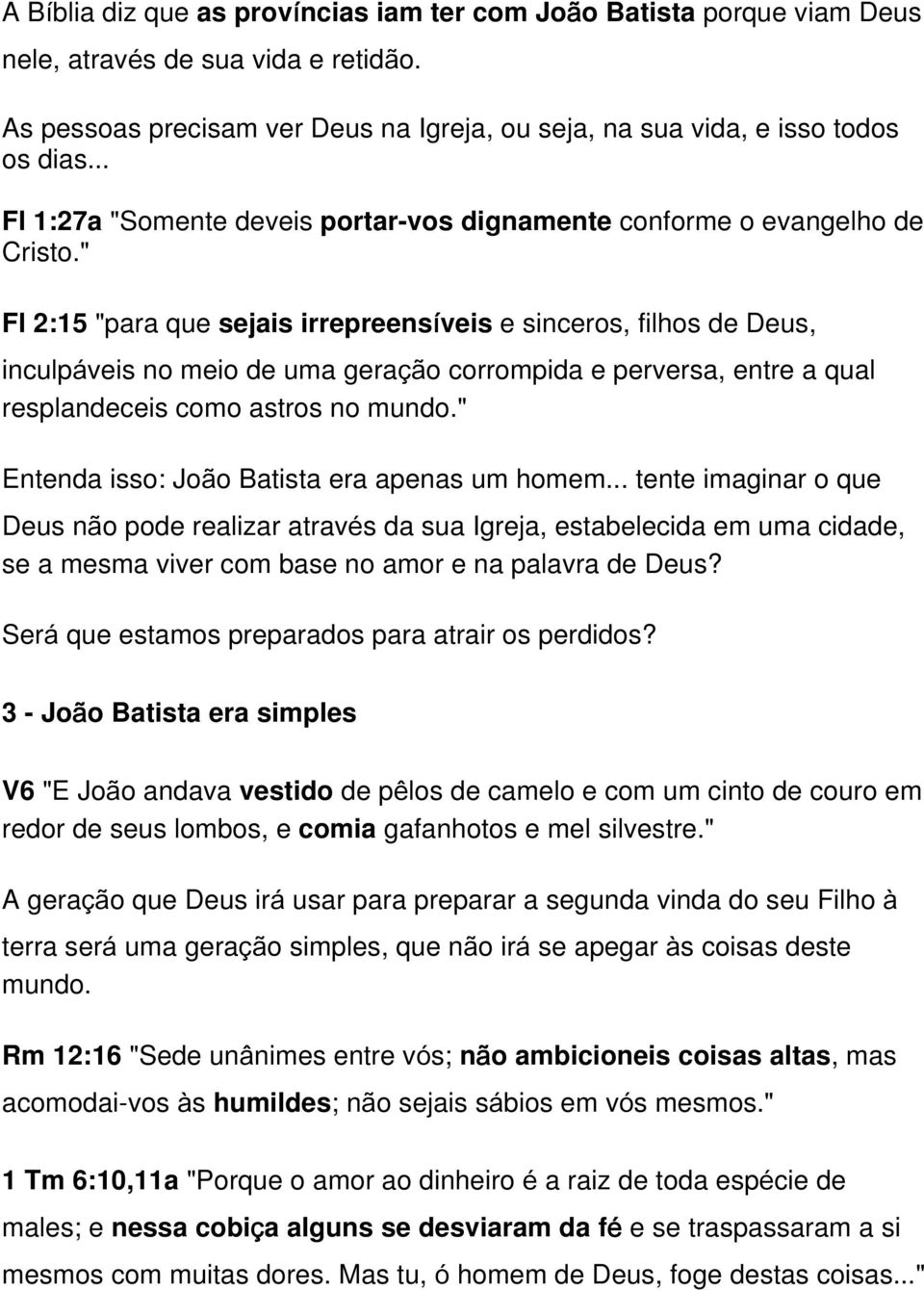 " Fl 2:15 "para que sejais irrepreensíveis e sinceros, filhos de Deus, inculpáveis no meio de uma geração corrompida e perversa, entre a qual resplandeceis como astros no mundo.