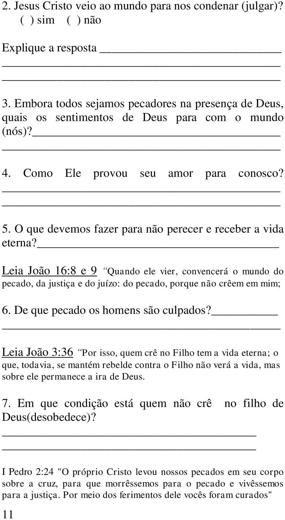 O que devemos fazer para não perecer e receber a vida eterna? Leia João 16:8 e 9 Quando ele vier, convencerá o mundo do pecado, da justiça e do juízo: do pecado, porque não crêem em mim; 6.