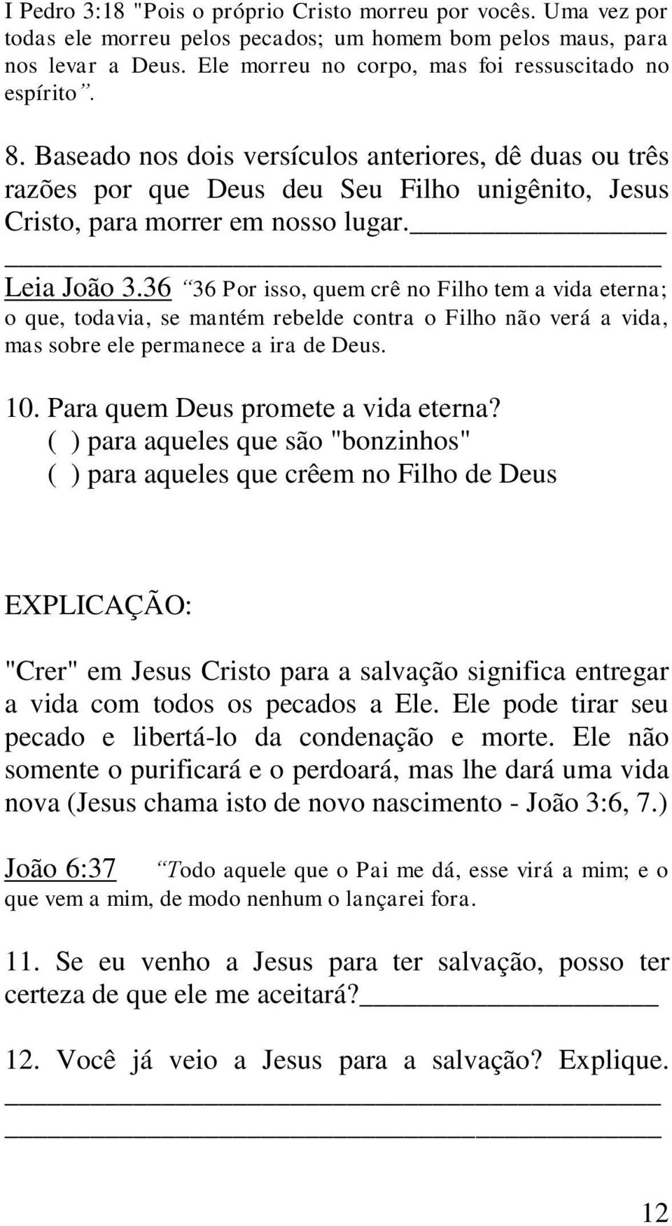 36 36 Por isso, quem crê no Filho tem a vida eterna; o que, todavia, se mantém rebelde contra o Filho não verá a vida, mas sobre ele permanece a ira de Deus. 10. Para quem Deus promete a vida eterna?