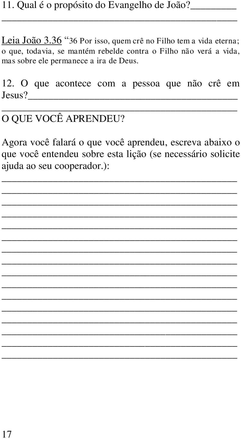 verá a vida, mas sobre ele permanece a ira de Deus. 12. O que acontece com a pessoa que não crê em Jesus?