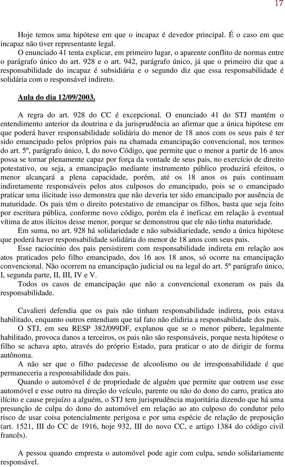 942, parágrafo único, já que o primeiro diz que a responsabilidade do incapaz é subsidiária e o segundo diz que essa responsabilidade é solidária com o responsável indireto. Aula do dia 12/09/2003.