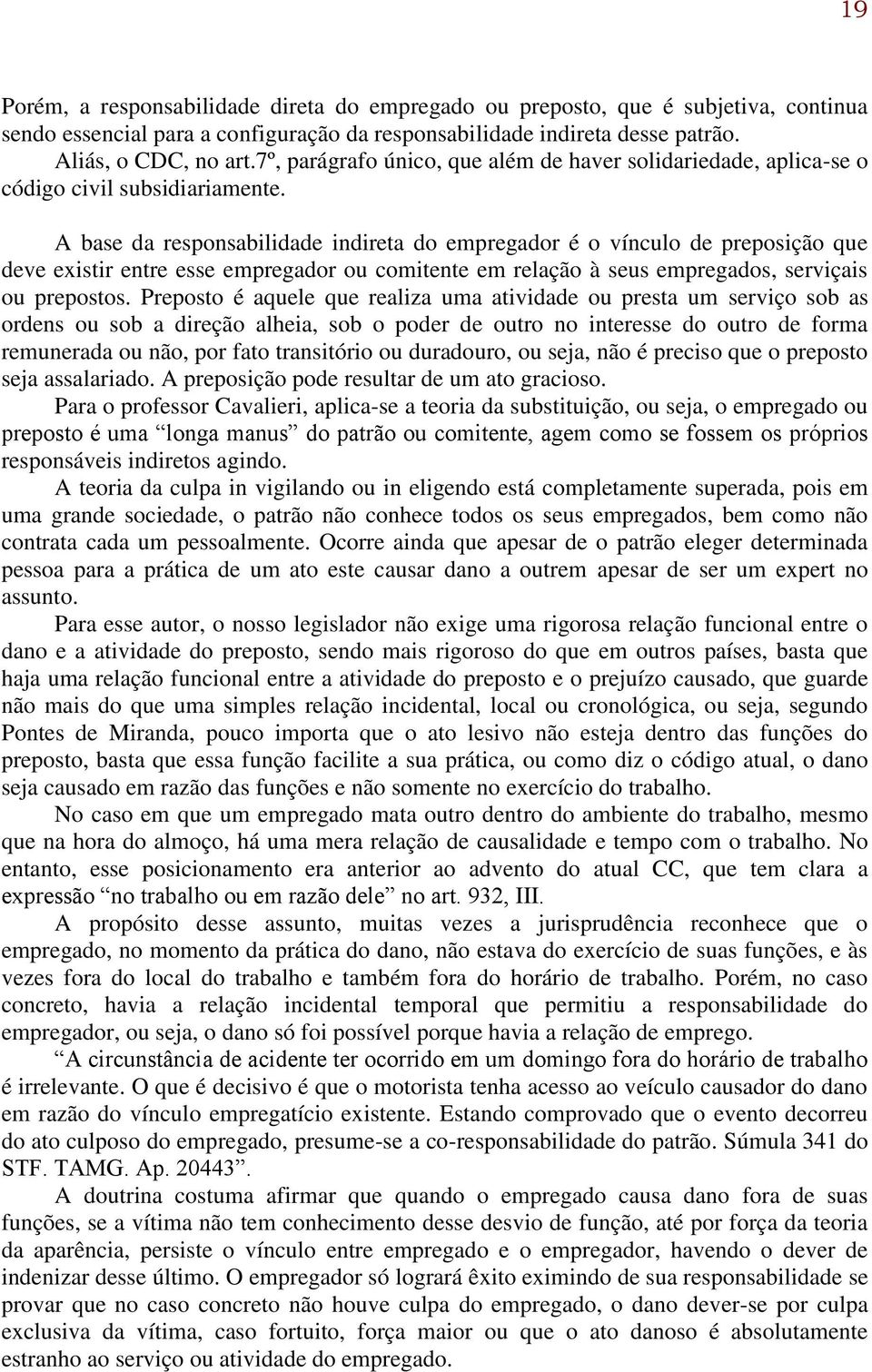 A base da responsabilidade indireta do empregador é o vínculo de preposição que deve existir entre esse empregador ou comitente em relação à seus empregados, serviçais ou prepostos.