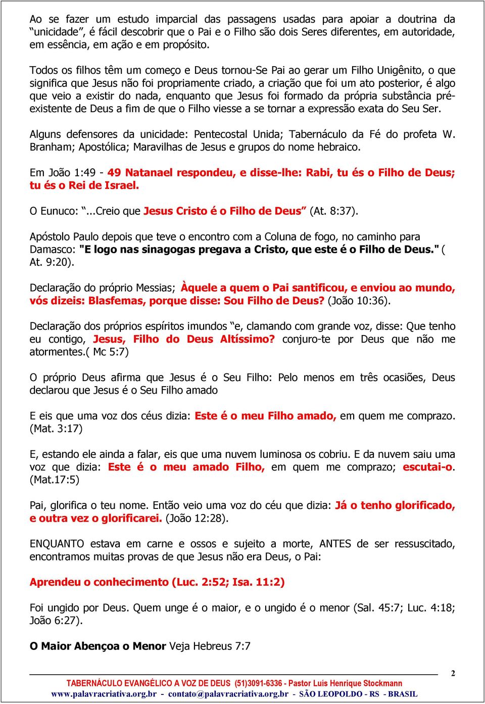 Todos os filhos têm um começo e Deus tornou-se Pai ao gerar um Filho Unigênito, o que significa que Jesus não foi propriamente criado, a criação que foi um ato posterior, é algo que veio a existir do