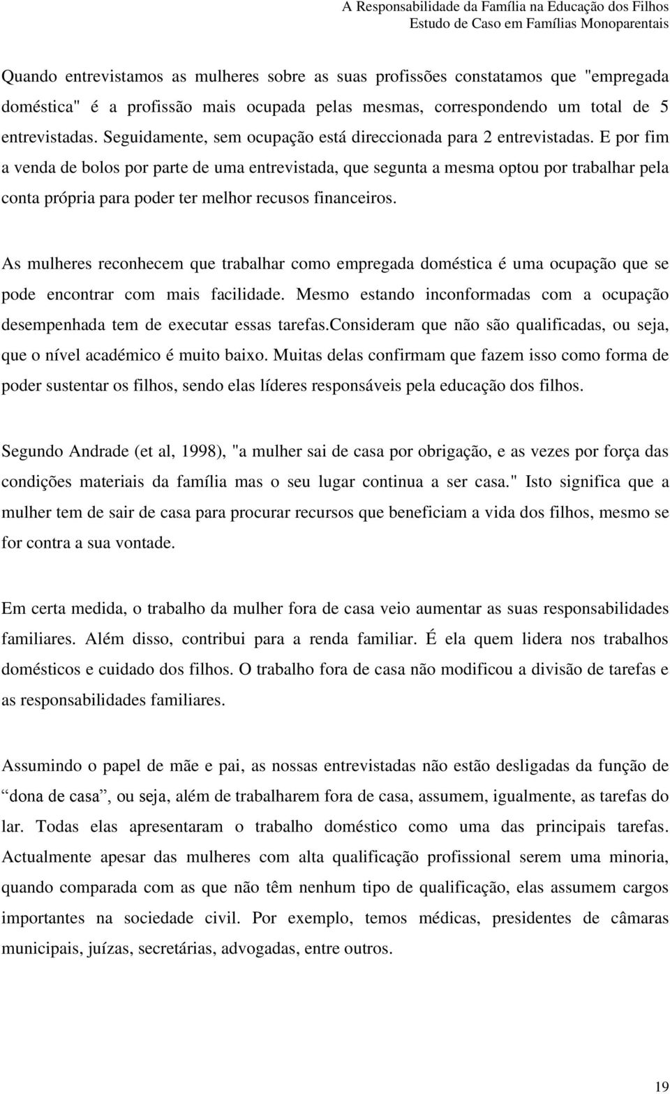 E por fim a venda de bolos por parte de uma entrevistada, que segunta a mesma optou por trabalhar pela conta própria para poder ter melhor recusos financeiros.