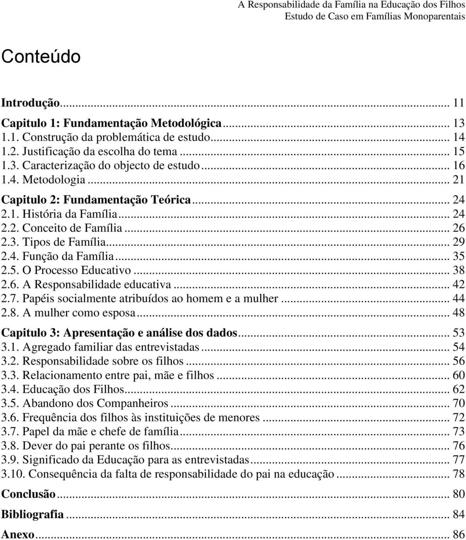 2.5. O Processo Educativo... 38 2.6. A Responsabilidade educativa... 42 2.7. Papéis socialmente atribuídos ao homem e a mulher... 44 2.8. A mulher como esposa.