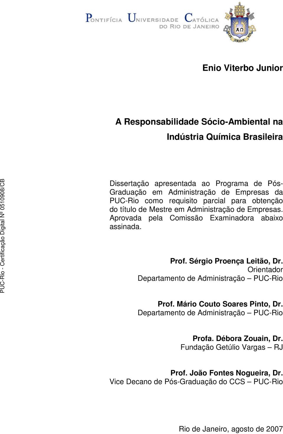 Aprovada pela Comissão Examinadora abaixo assinada. Prof. Sérgio Proença Leitão, Dr. Orientador Departamento de Administração PUC-Rio Prof.