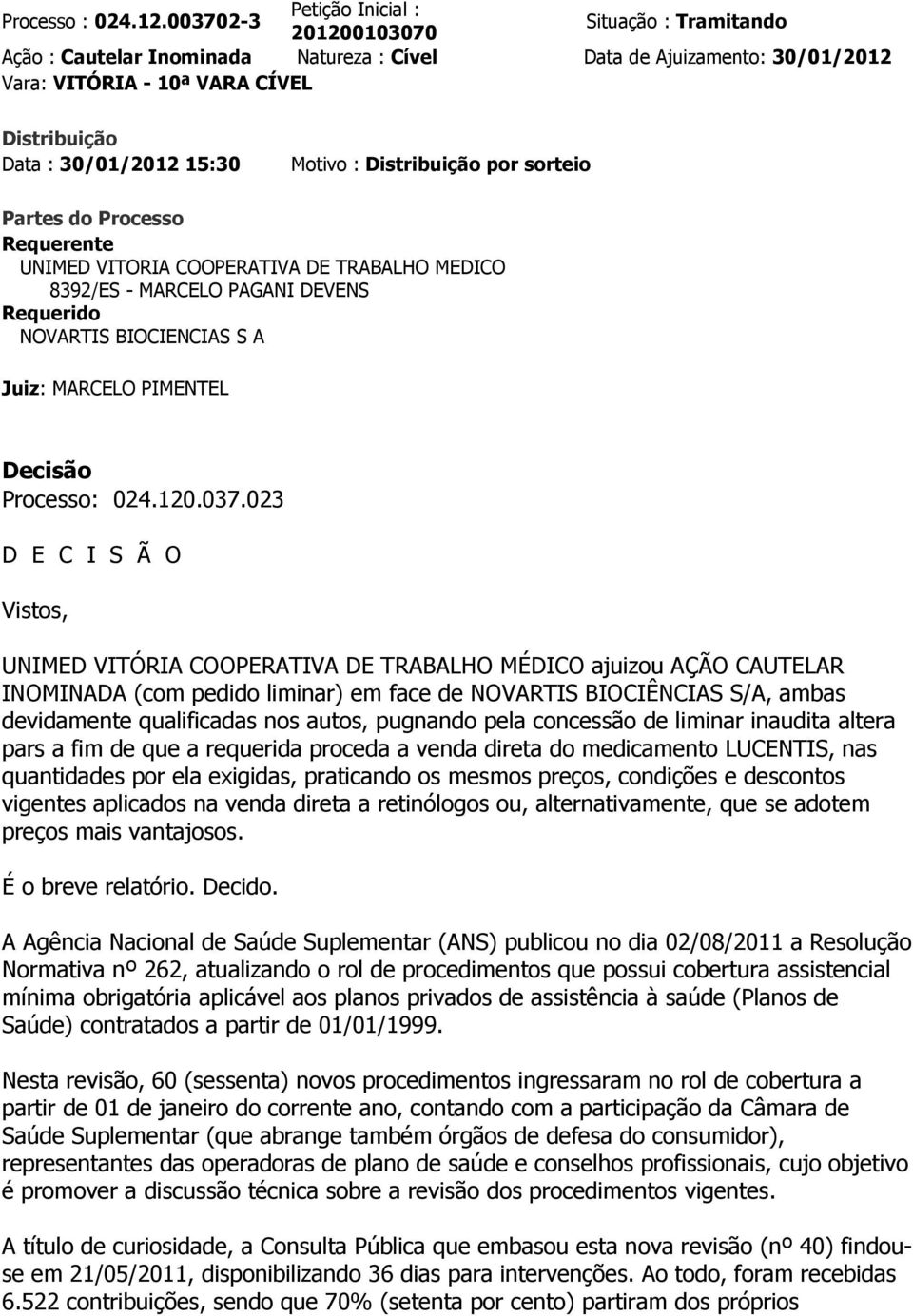 Distribuição por sorteio Partes do Processo Requerente UNIMED VITORIA COOPERATIVA DE TRABALHO MEDICO 8392/ES - MARCELO PAGANI DEVENS Requerido NOVARTIS BIOCIENCIAS S A Juiz: MARCELO PIMENTEL Decisão