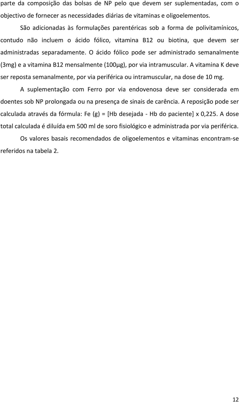 O ácido fólico pode ser administrado semanalmente (3mg) e a vitamina B12 mensalmente (100µg), por via intramuscular.