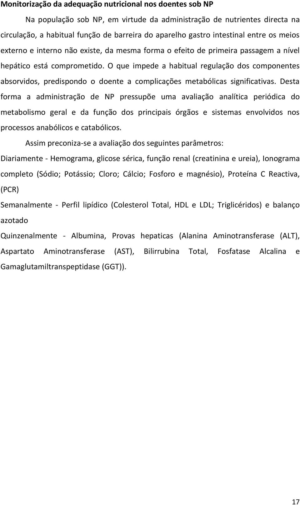 O que impede a habitual regulação dos componentes absorvidos, predispondo o doente a complicações metabólicas significativas.