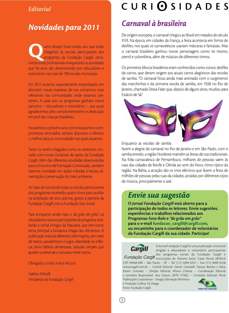 Em 2011 estamos especialmente empenhados em descobrir novas maneiras de nos tornarmos mais relevantes nas comunidades onde estamos presentes.