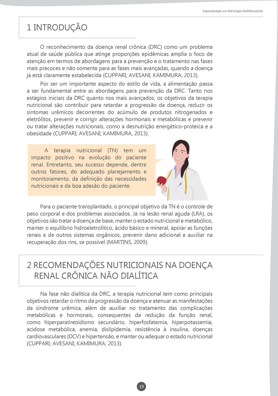 KAMIMURA, 2013). Por ser um importante aspecto do estilo de vida, a alimentação passa a ser fundamental entre as abordagens para prevenção da DRC.