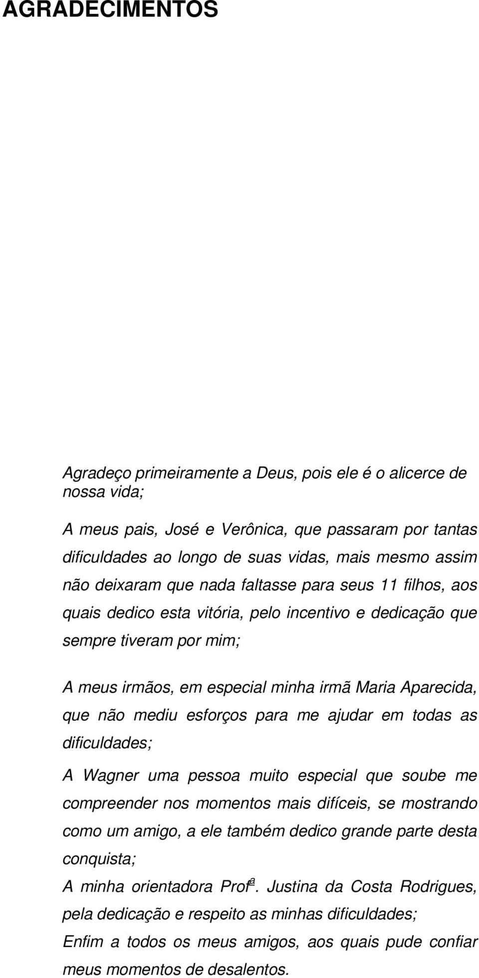 mediu esforços para me ajudar em todas as dificuldades; A Wagner uma pessoa muito especial que soube me compreender nos momentos mais difíceis, se mostrando como um amigo, a ele também dedico grande