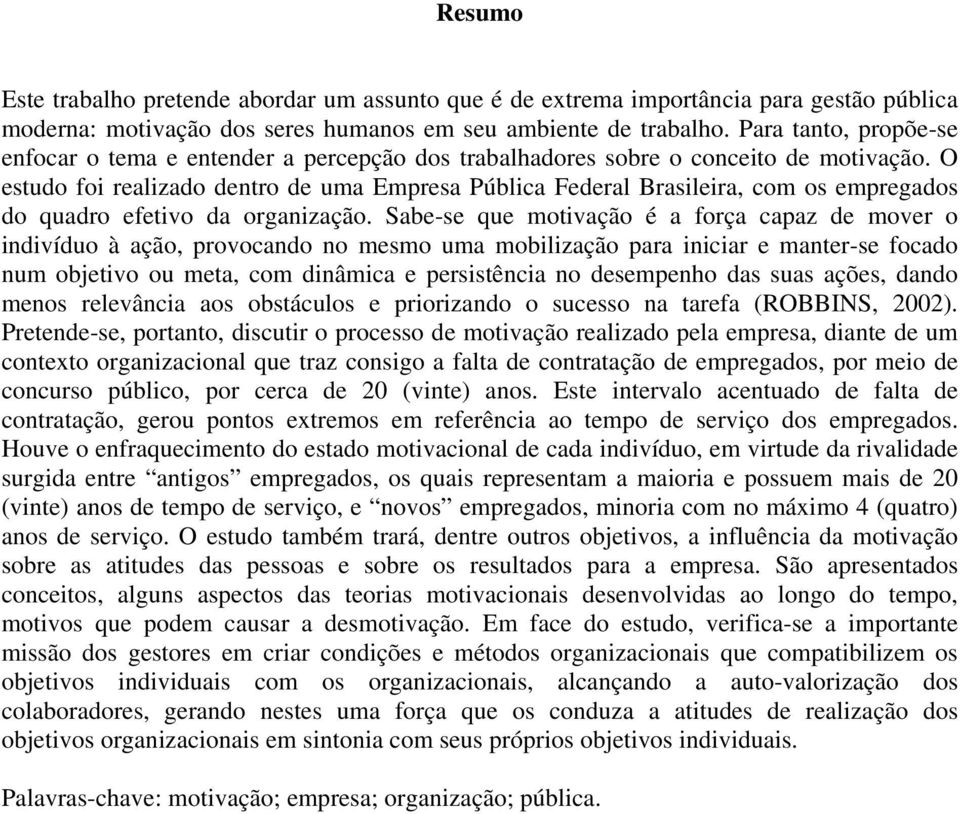 O estudo foi realizado dentro de uma Empresa Pública Federal Brasileira, com os empregados do quadro efetivo da organização.