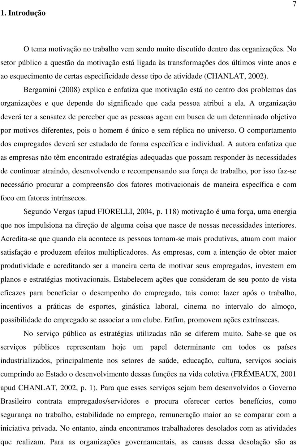 Bergamini (2008) explica e enfatiza que motivação está no centro dos problemas das organizações e que depende do significado que cada pessoa atribui a ela.