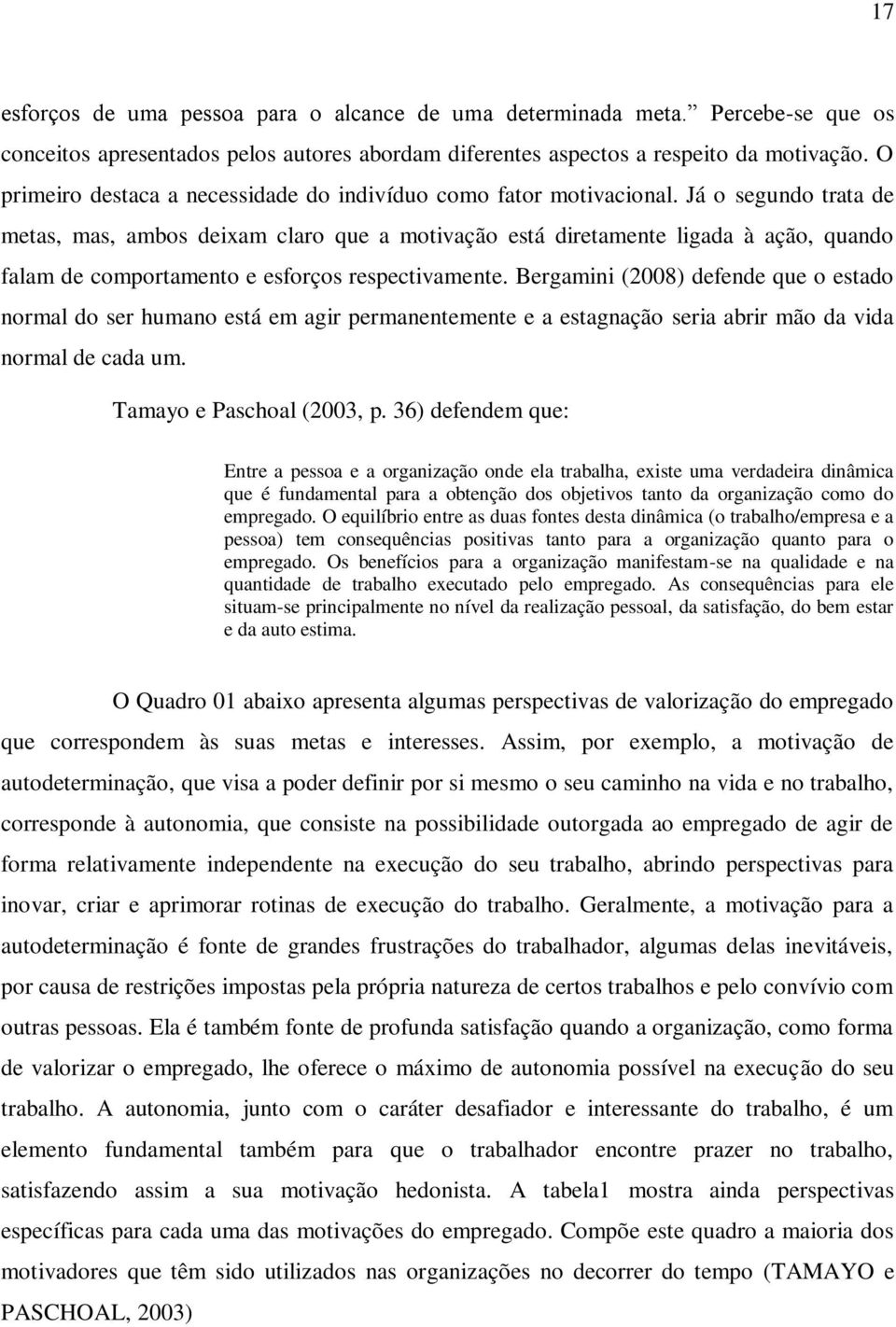 Já o segundo trata de metas, mas, ambos deixam claro que a motivação está diretamente ligada à ação, quando falam de comportamento e esforços respectivamente.