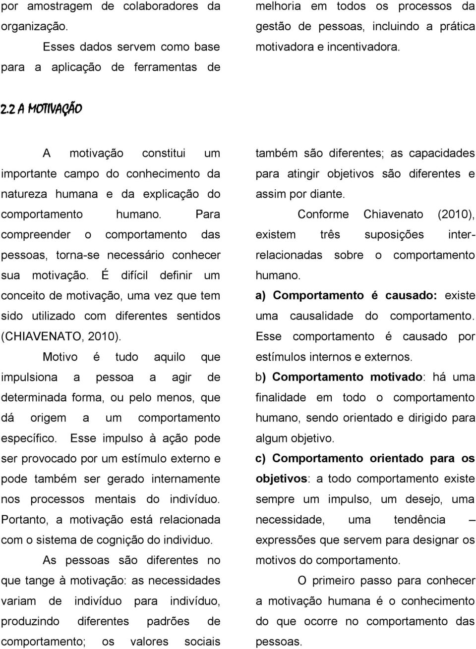 2 A MOTIVAÇÃO A motivação constitui um importante campo do conhecimento da natureza humana e da explicação do comportamento humano.