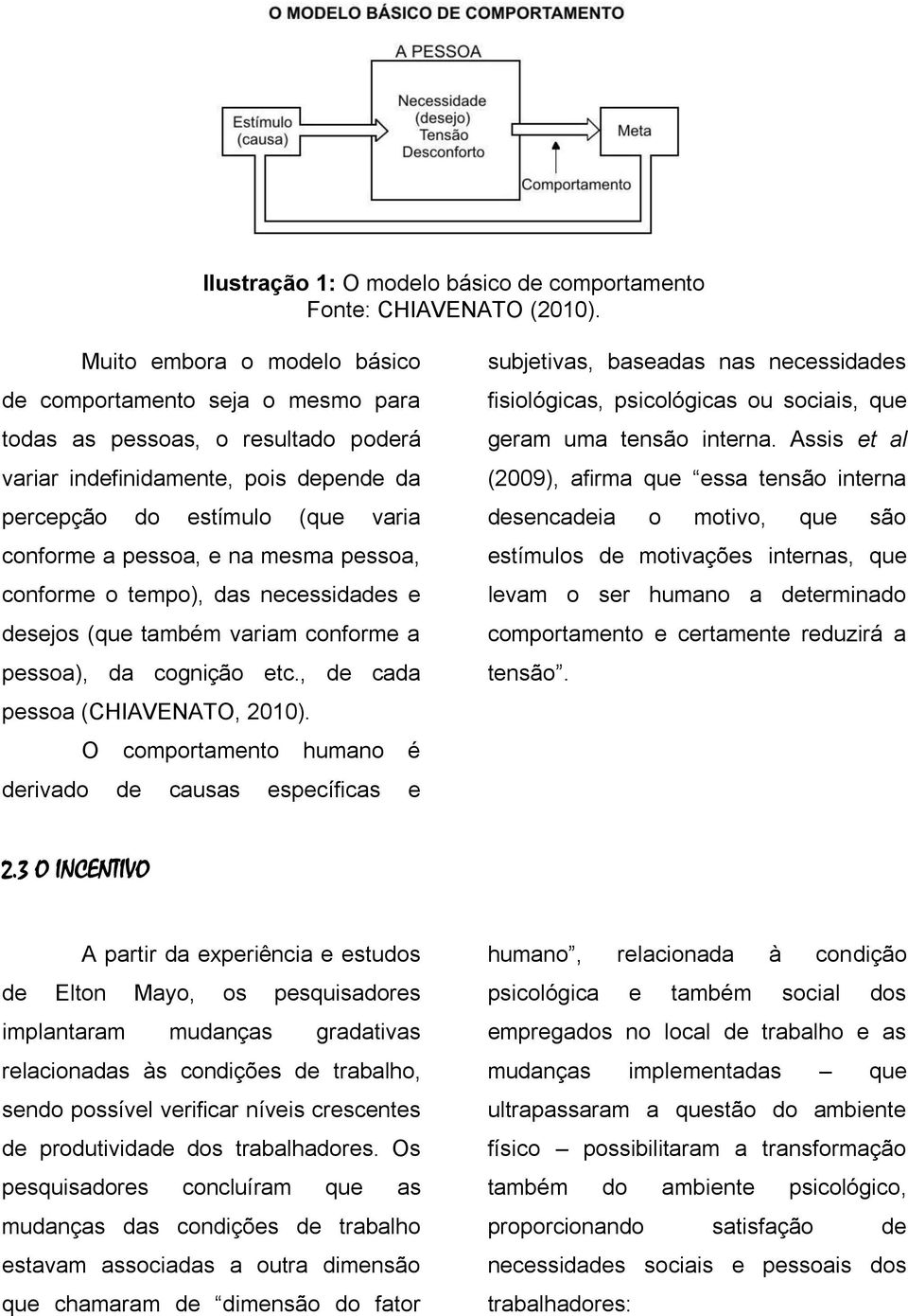 mesma pessoa, conforme o tempo), das necessidades e desejos (que também variam conforme a pessoa), da cognição etc., de cada pessoa (CHIAVENATO, 2010).