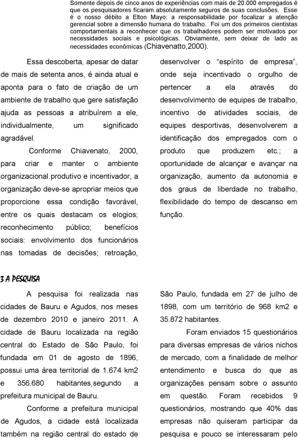 Foi um dos primeiros cientistas comportamentais a reconhecer que os trabalhadores podem ser motivados por necessidades sociais e psicológicas.