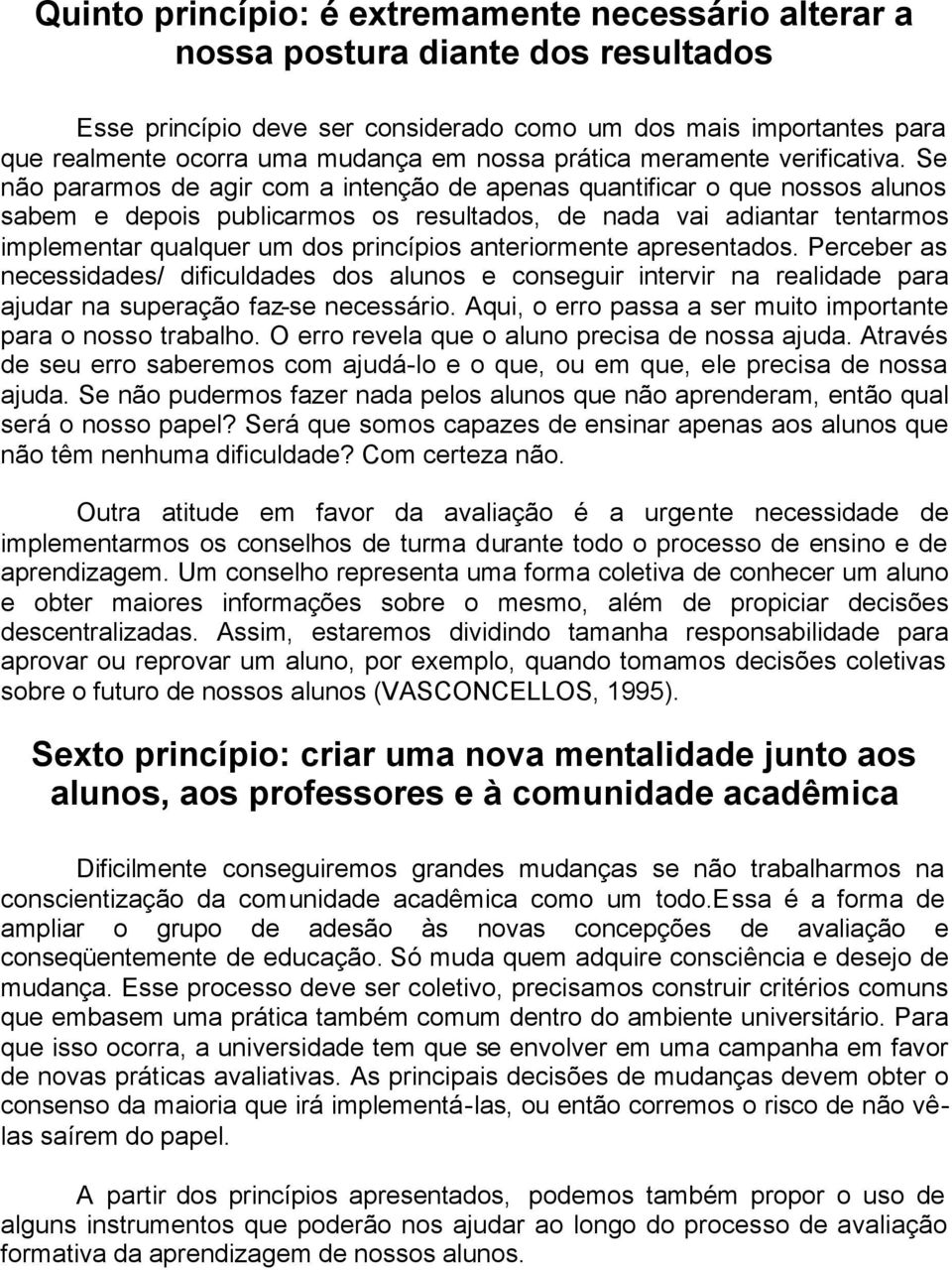 Se não pararmos de agir com a intenção de apenas quantificar o que nossos alunos sabem e depois publicarmos os resultados, de nada vai adiantar tentarmos implementar qualquer um dos princípios