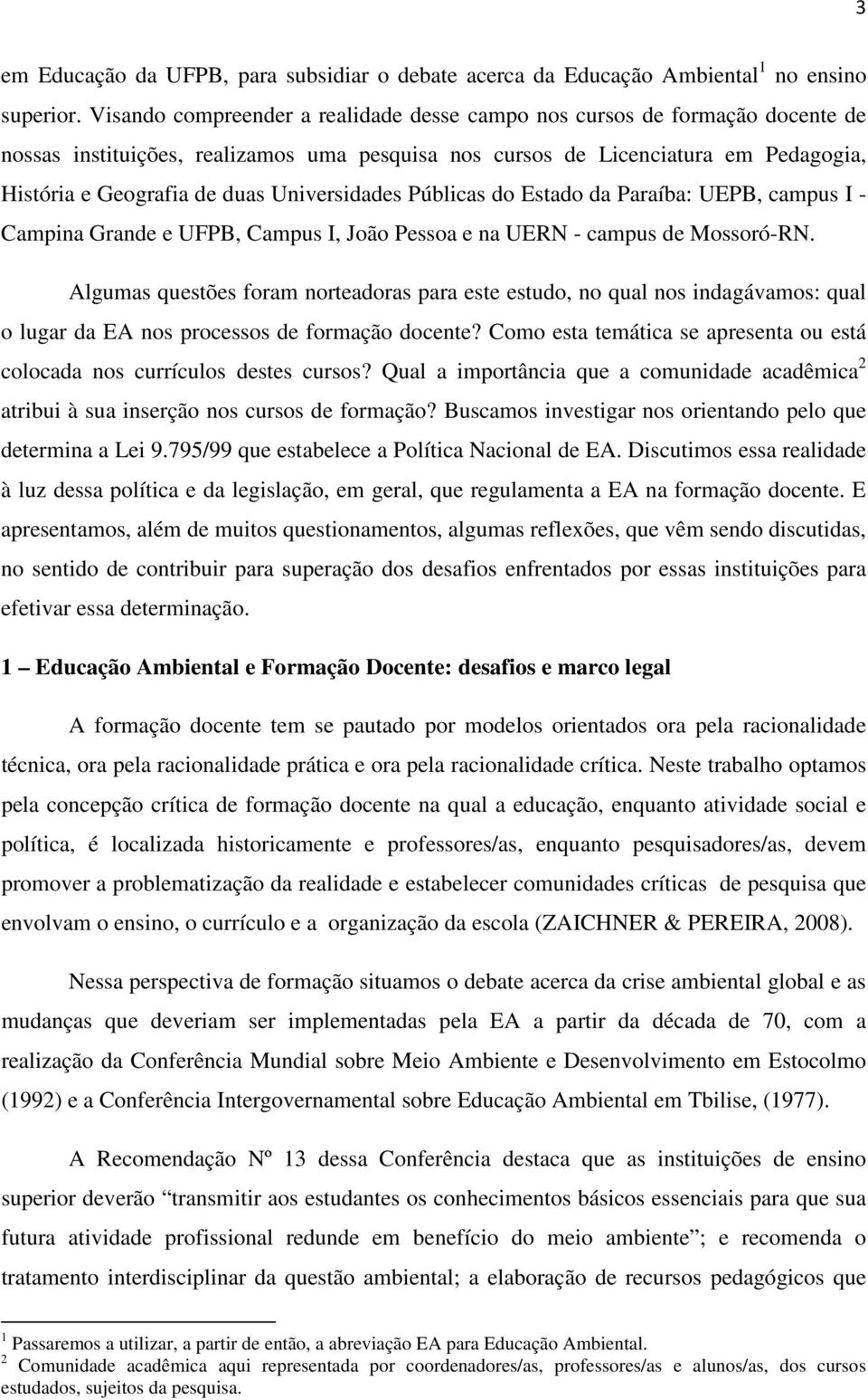 Universidades Públicas do Estado da Paraíba: UEPB, campus I - Campina Grande e UFPB, Campus I, João Pessoa e na UERN - campus de Mossoró-RN.