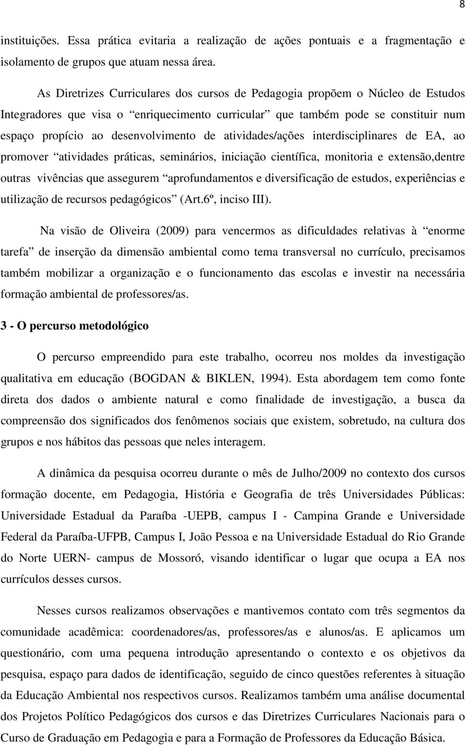 de atividades/ações interdisciplinares de EA, ao promover atividades práticas, seminários, iniciação científica, monitoria e extensão,dentre outras vivências que assegurem aprofundamentos e