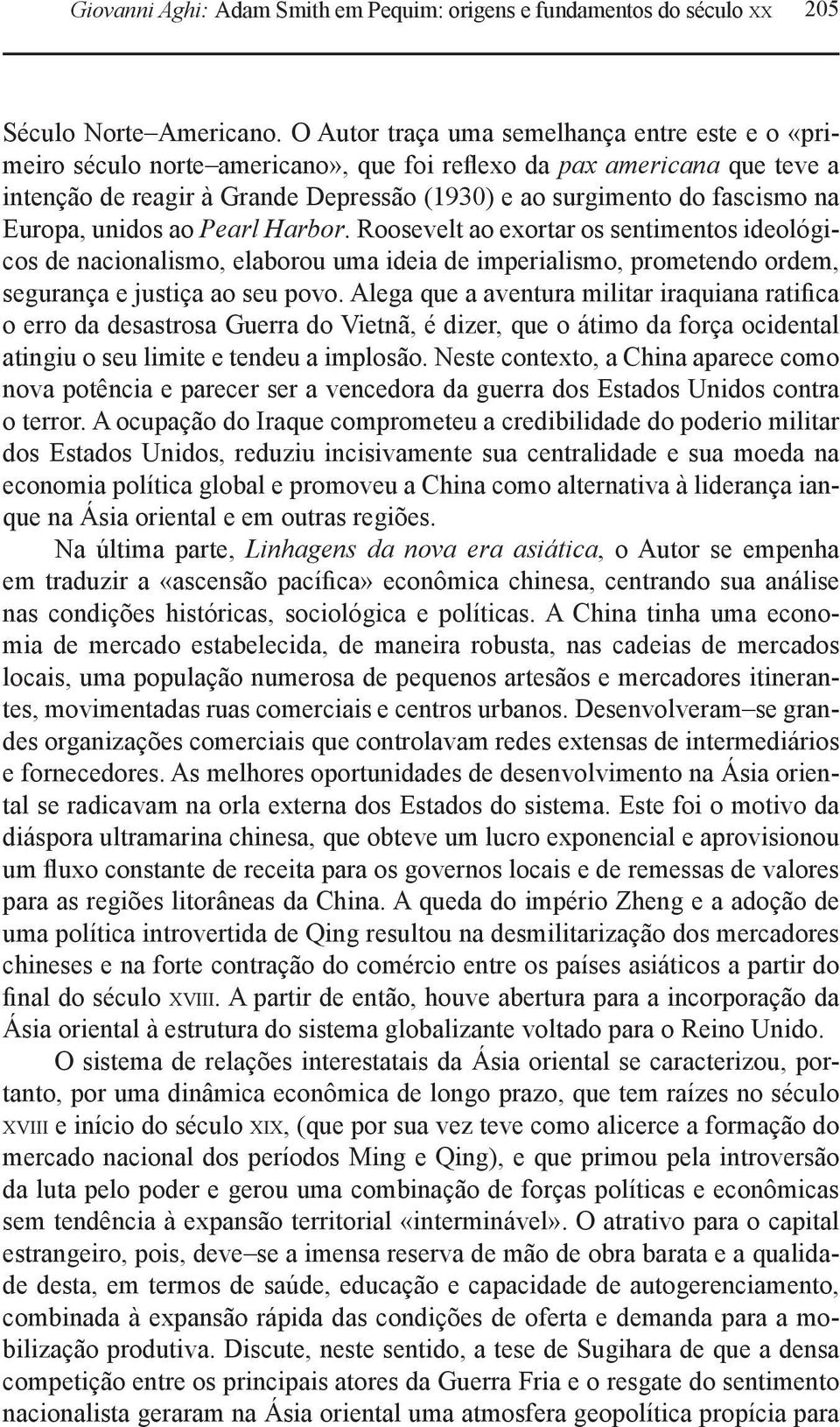 Europa, unidos ao Pearl Harbor. Roosevelt ao exortar os sentimentos ideológicos de nacionalismo, elaborou uma ideia de imperialismo, prometendo ordem, segurança e justiça ao seu povo.