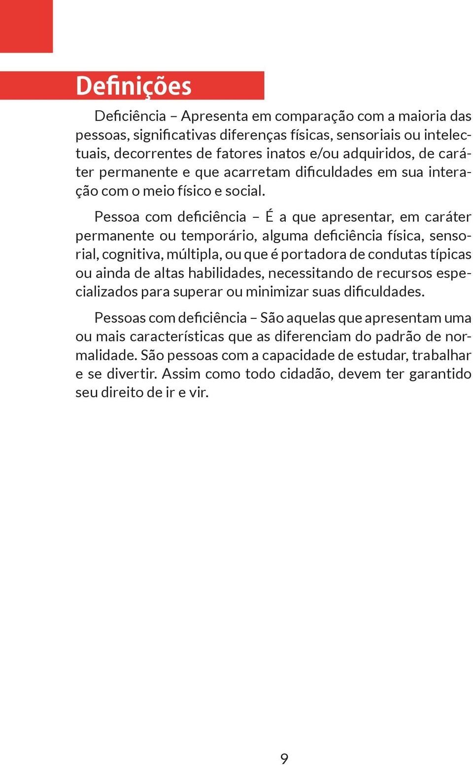 Pessoa com deficiência É a que apresentar, em caráter permanente ou temporário, alguma deficiência física, sensorial, cognitiva, múltipla, ou que é portadora de condutas típicas ou ainda de altas