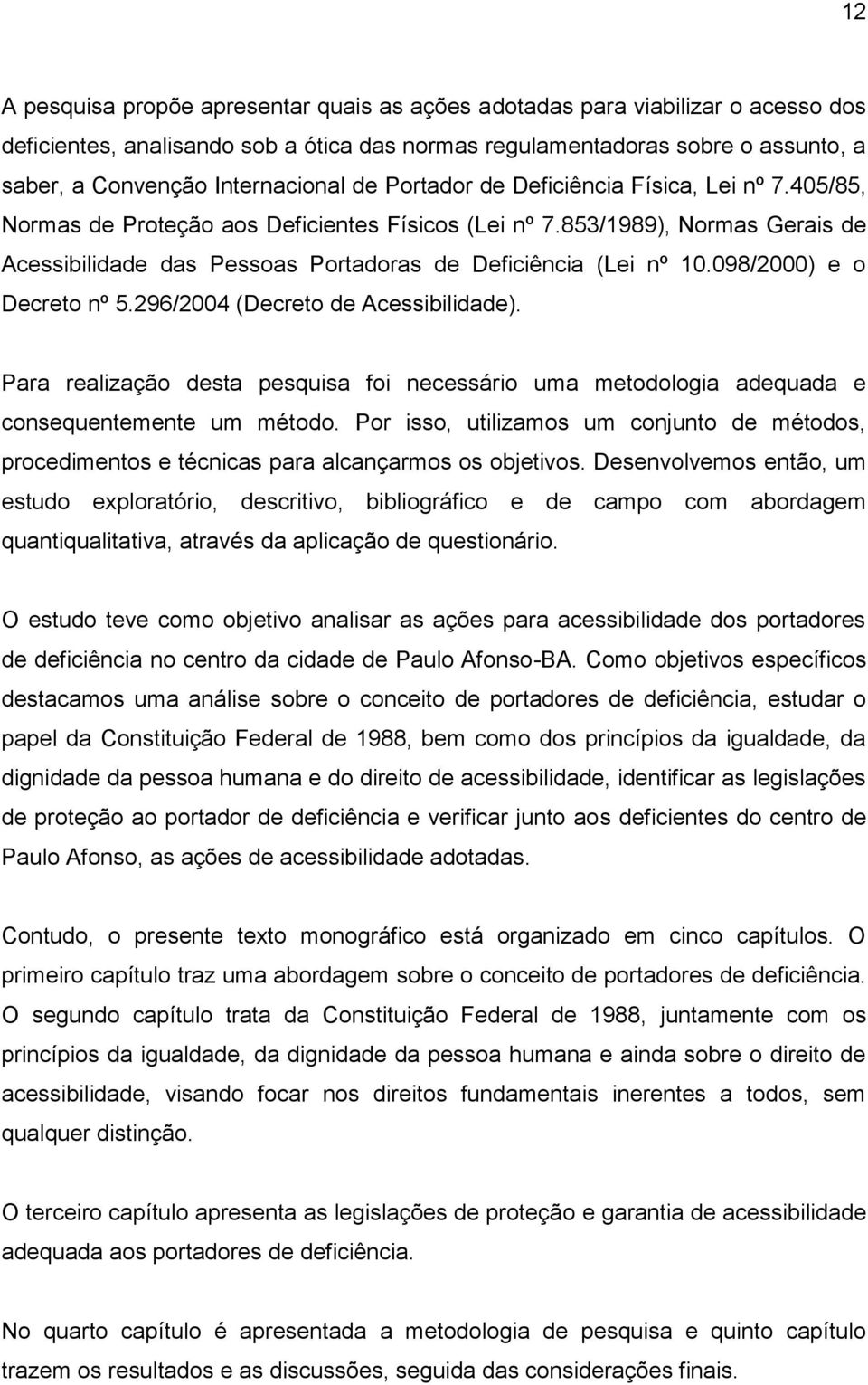 853/1989), Normas Gerais de Acessibilidade das Pessoas Portadoras de Deficiência (Lei nº 10.098/2000) e o Decreto nº 5.296/2004 (Decreto de Acessibilidade).