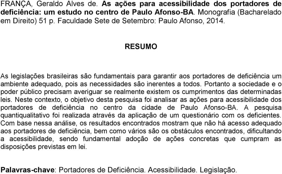 RESUMO As legislações brasileiras são fundamentais para garantir aos portadores de deficiência um ambiente adequado, pois as necessidades são inerentes a todos.