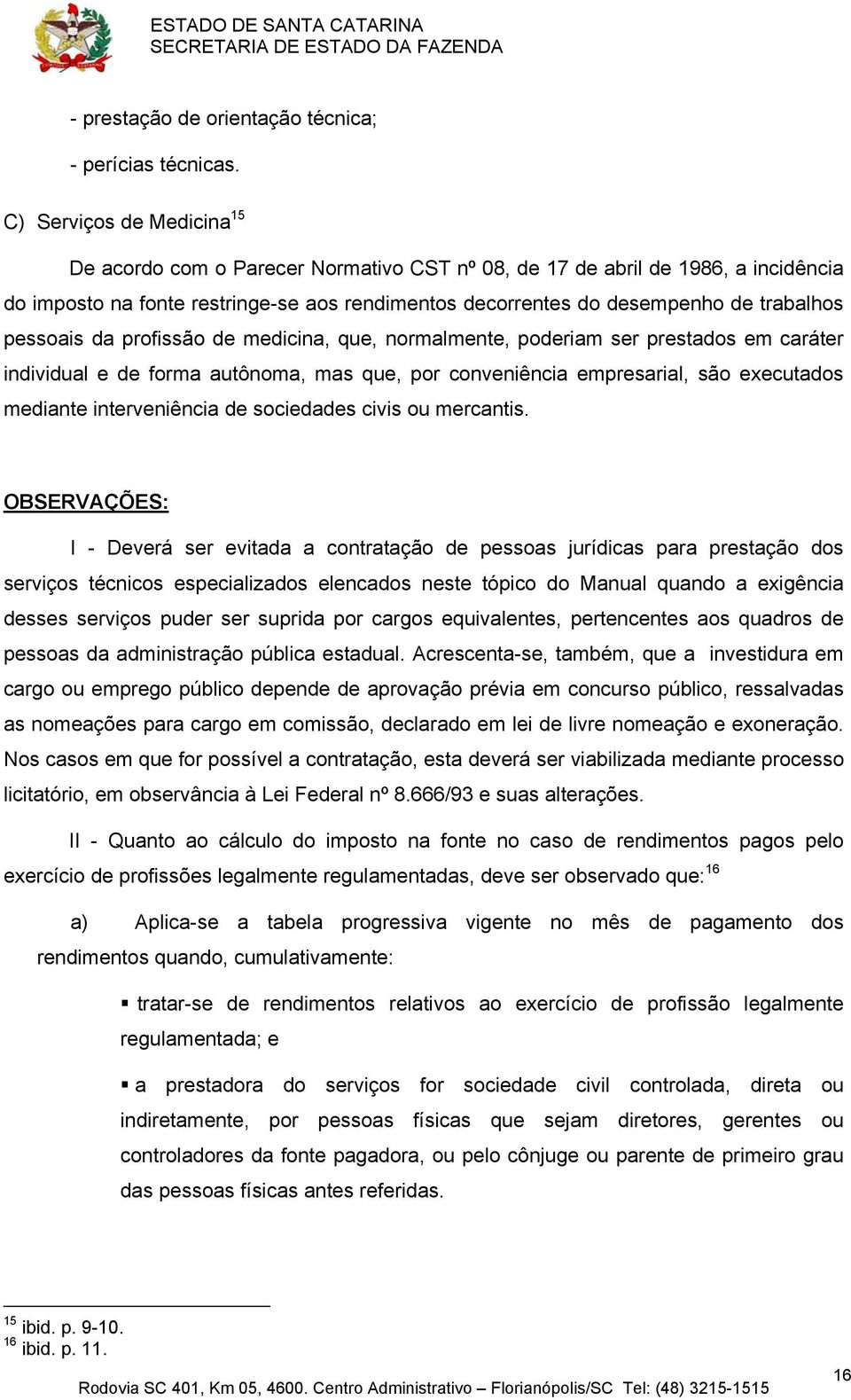 pessoais da profissão de medicina, que, normalmente, poderiam ser prestados em caráter individual e de forma autônoma, mas que, por conveniência empresarial, são executados mediante interveniência de