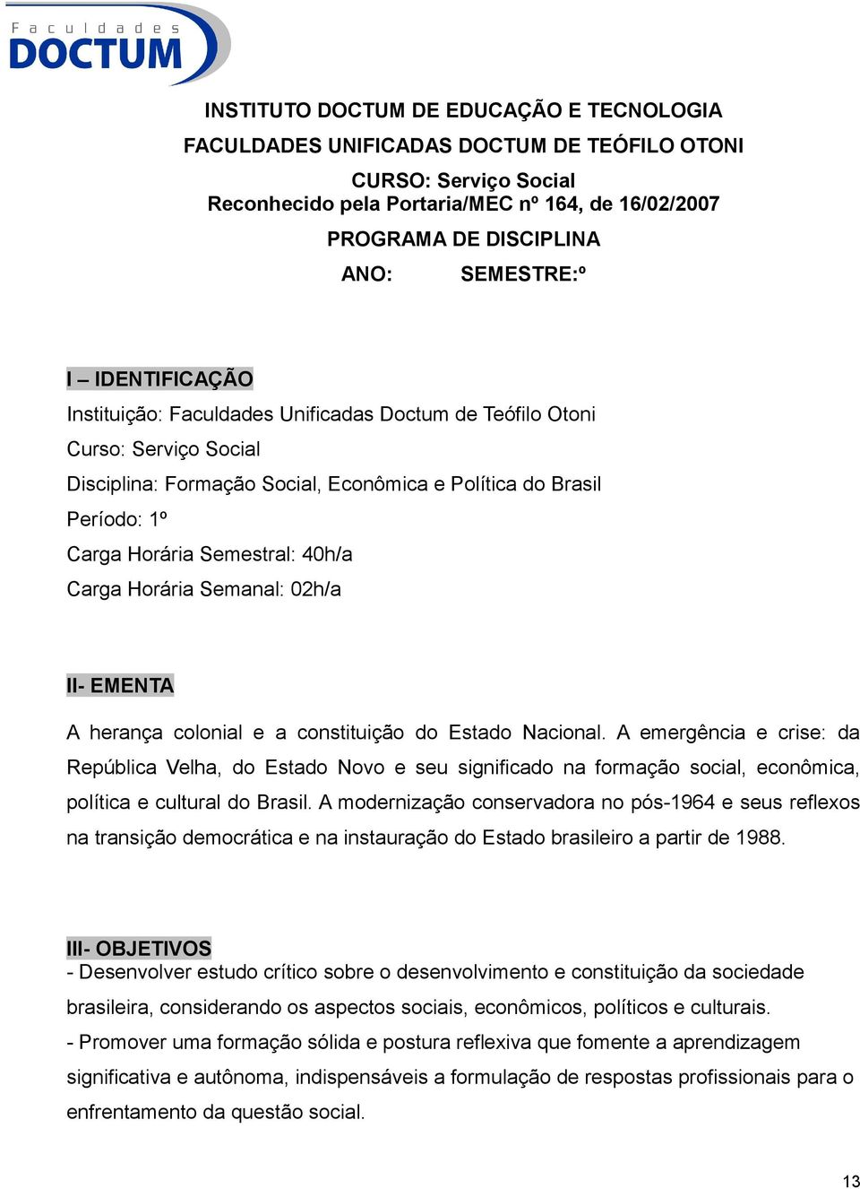 Semestral: 40h/a Carga Horária Semanal: 02h/a II- EMENTA A herança colonial e a constituição do Estado Nacional.