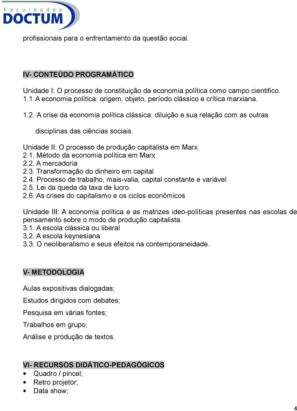 Unidade II: O processo de produção capitalista em Marx 2.1. Método da economia política em Marx 2.2. A mercadoria 2.3. Transformação do dinheiro em capital 2.4.