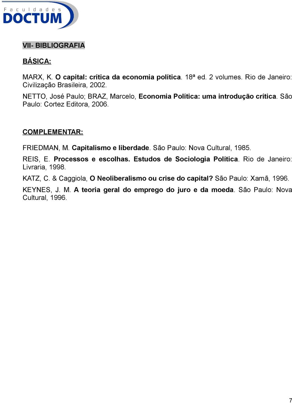 Capitalismo e liberdade. São Paulo: Nova Cultural, 1985. REIS, E. Processos e escolhas. Estudos de Sociologia Política. Rio de Janeiro: Livraria, 1998.