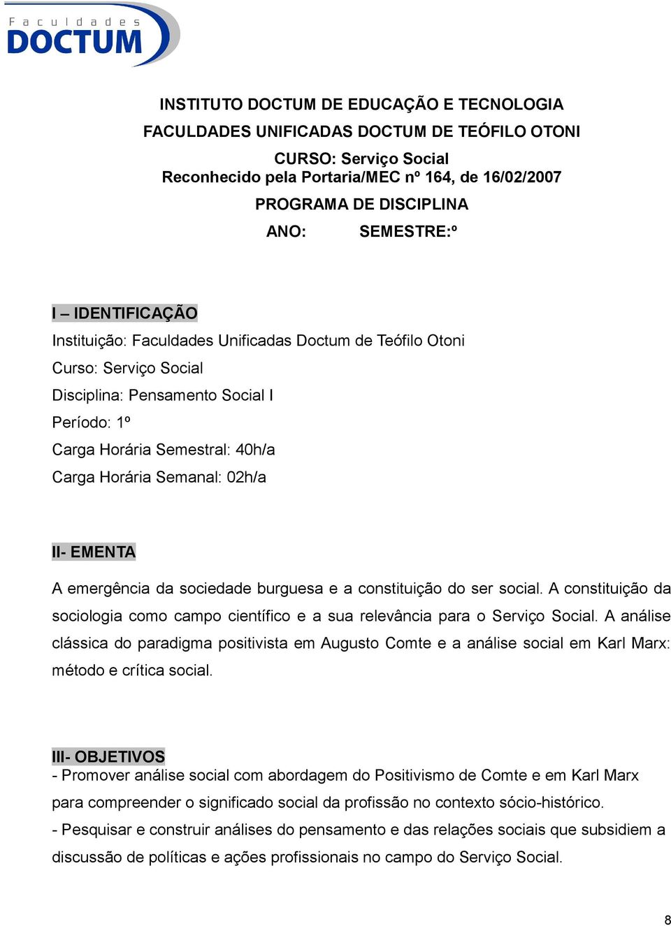 Semanal: 02h/a II- EMENTA A emergência da sociedade burguesa e a constituição do ser social. A constituição da sociologia como campo científico e a sua relevância para o Serviço Social.