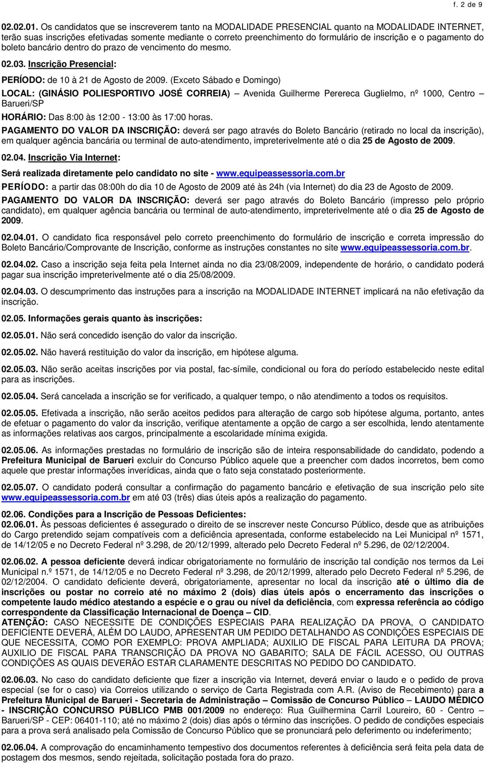 pagamento do boleto bancário dentro do prazo de vencimento do mesmo. 02.03. Inscrição Presencial: PERÍODO: de 10 à 21 de Agosto de 2009.