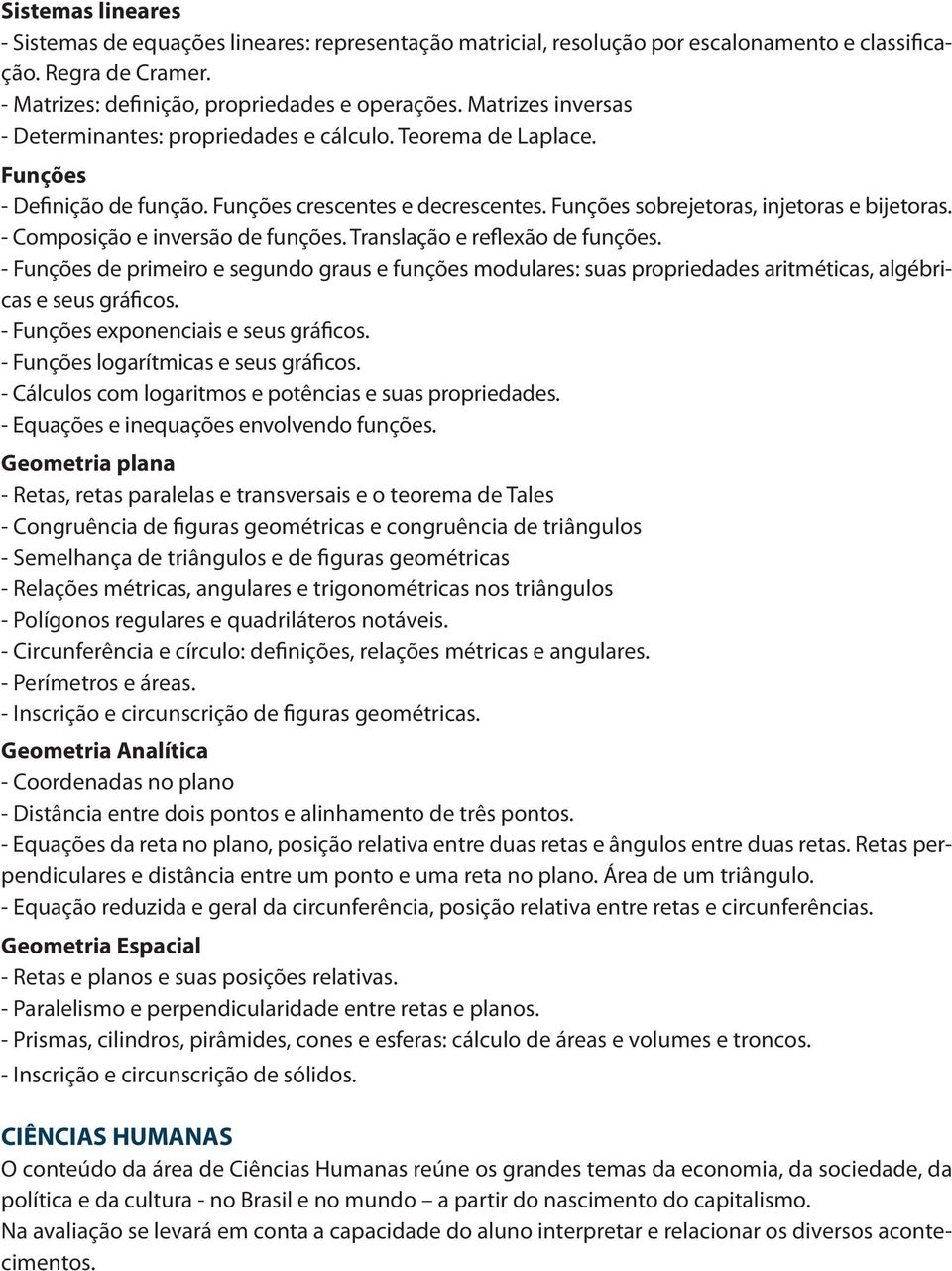 - Composição e inversão de funções. Translação e reflexão de funções. - Funções de primeiro e segundo graus e funções modulares: suas propriedades aritméticas, algébricas e seus gráficos.