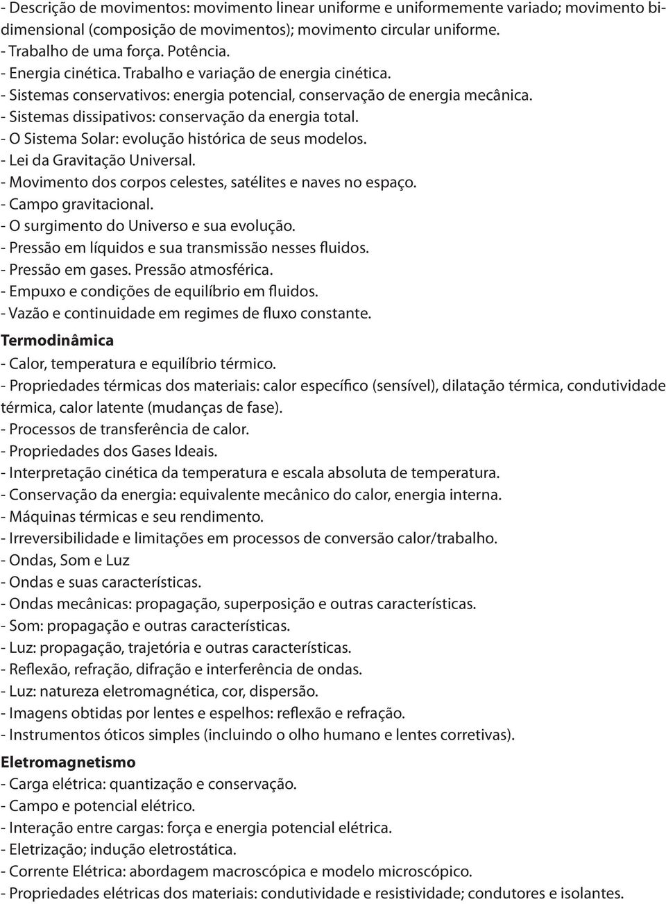 - O Sistema Solar: evolução histórica de seus modelos. - Lei da Gravitação Universal. - Movimento dos corpos celestes, satélites e naves no espaço. - Campo gravitacional.