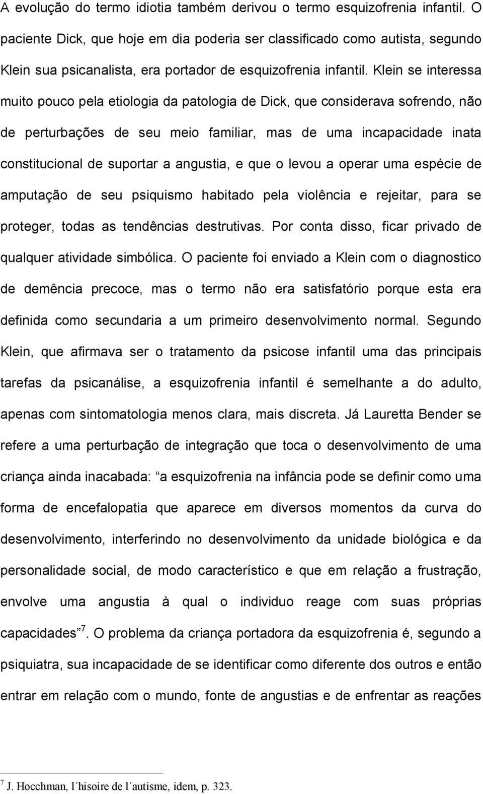 Klein se interessa muito pouco pela etiologia da patologia de Dick, que considerava sofrendo, não de perturbações de seu meio familiar, mas de uma incapacidade inata constitucional de suportar a