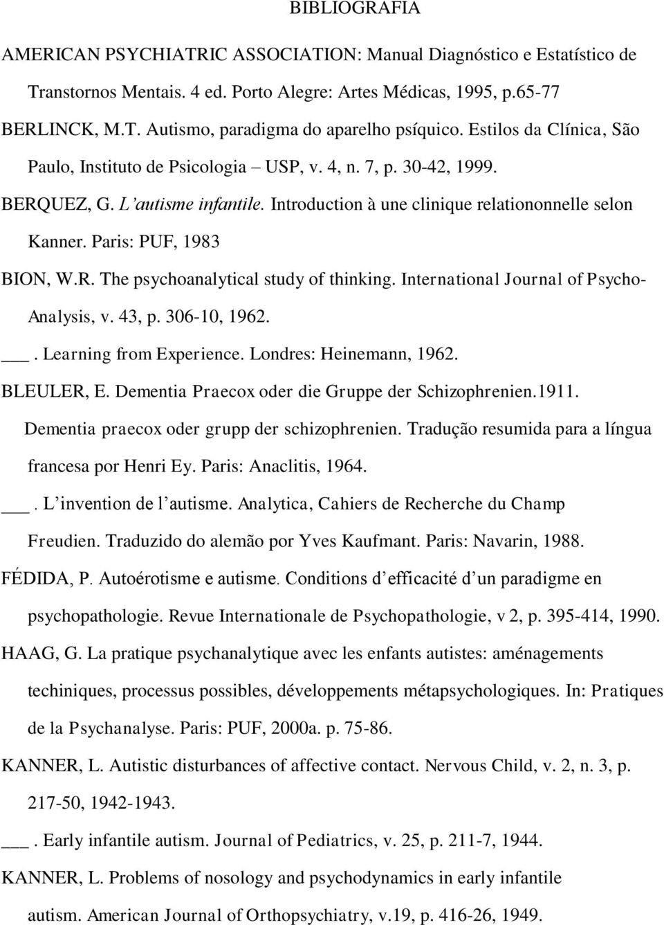 Paris: PUF, 1983 BION, W.R. The psychoanalytical study of thinking. International Journal of Psycho- Analysis, v. 43, p. 306-10, 1962.. Learning from Experience. Londres: Heinemann, 1962. BLEULER, E.