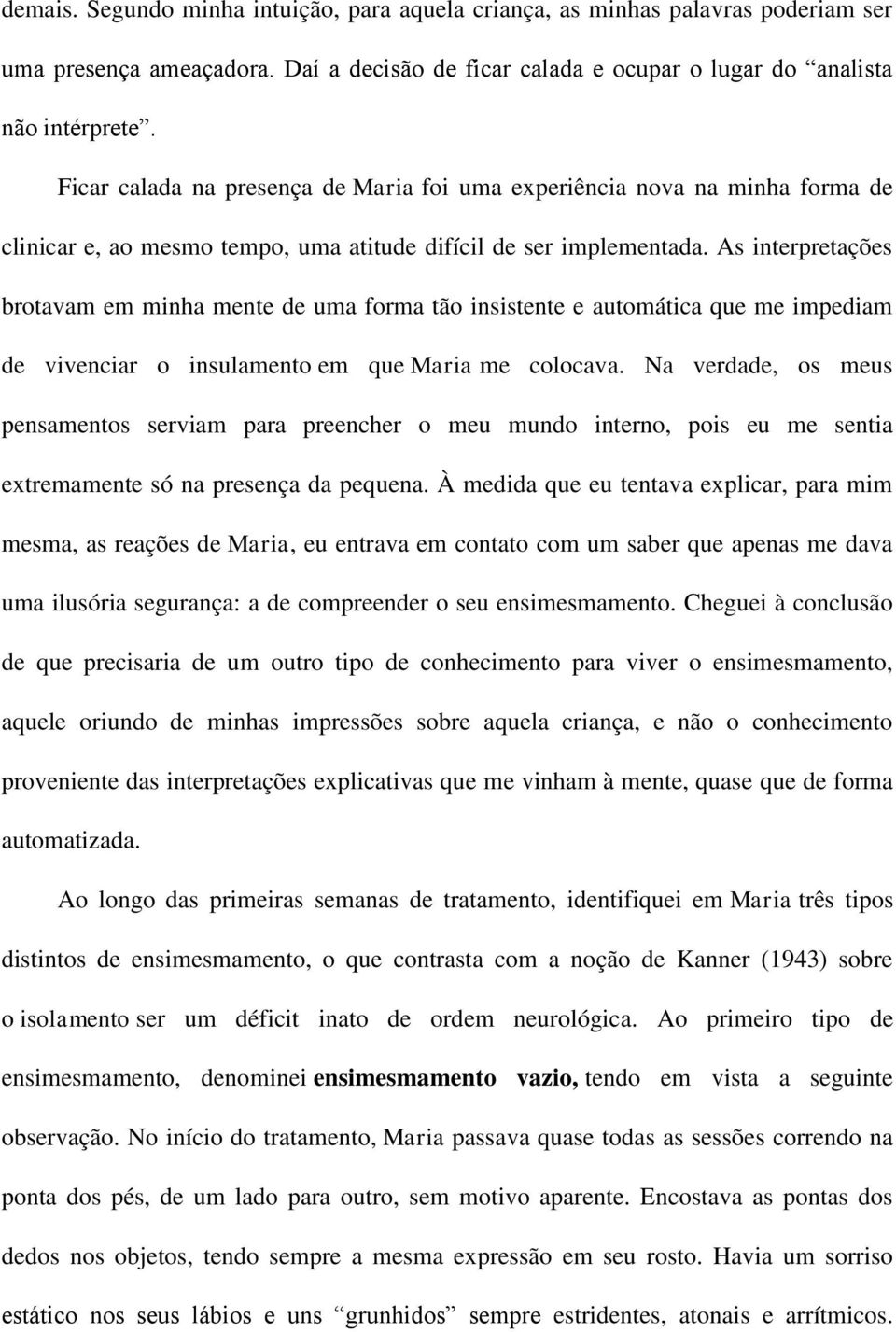 As interpretações brotavam em minha mente de uma forma tão insistente e automática que me impediam de vivenciar o insulamento em que Maria me colocava.