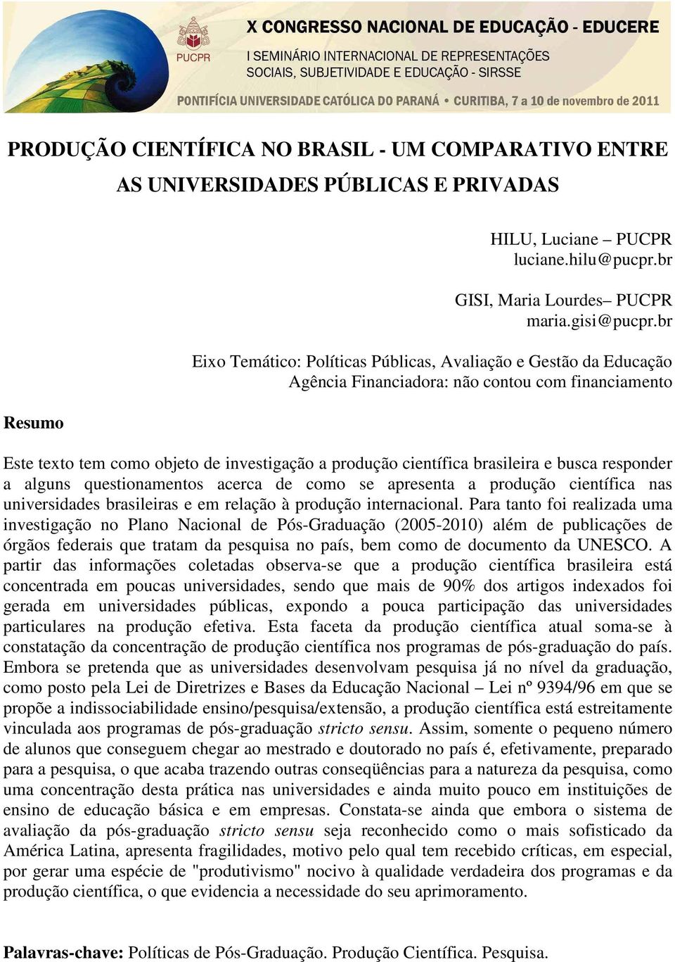 busca responder a alguns questionamentos acerca de como se apresenta a produção científica nas universidades brasileiras e em relação à produção internacional.