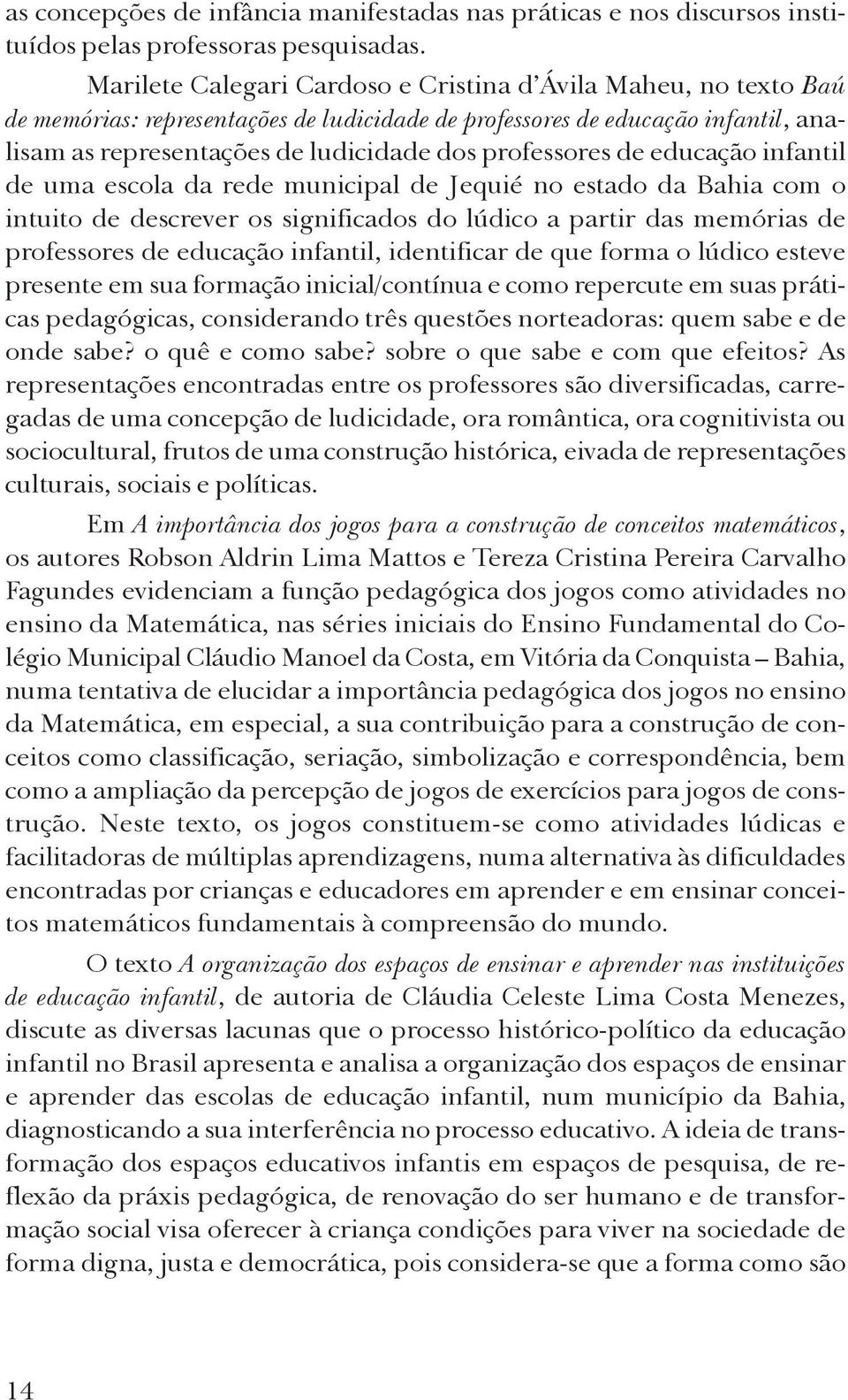 professores de educação infantil de uma escola da rede municipal de Jequié no estado da Bahia com o intuito de descrever os significados do lúdico a partir das memórias de professores de educação