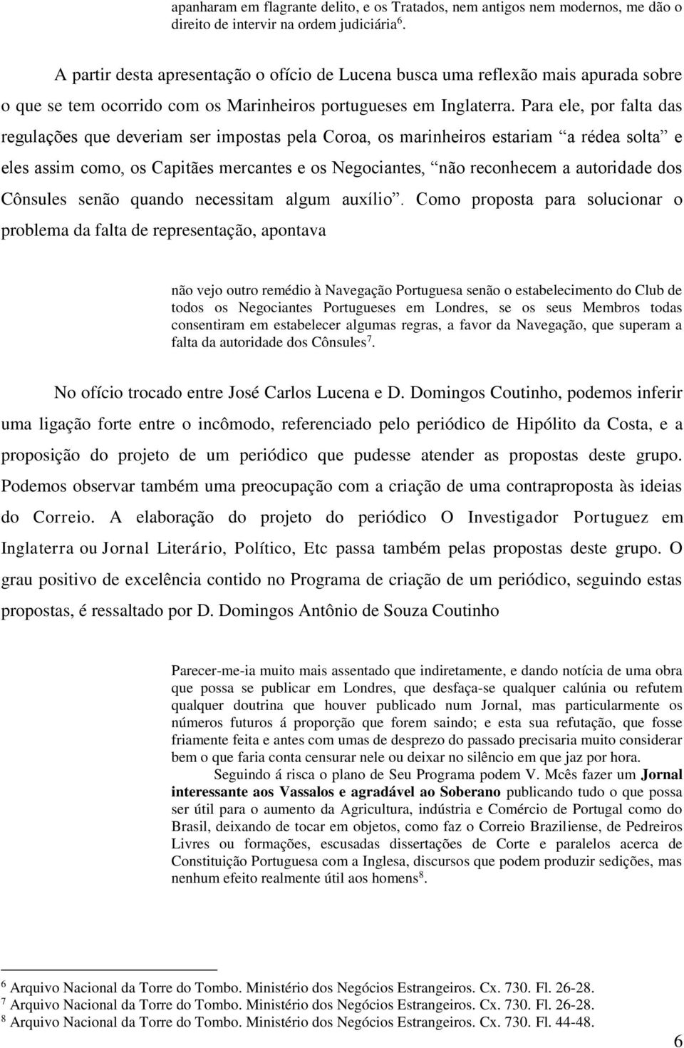 Para ele, por falta das regulações que deveriam ser impostas pela Coroa, os marinheiros estariam a rédea solta e eles assim como, os Capitães mercantes e os Negociantes, não reconhecem a autoridade