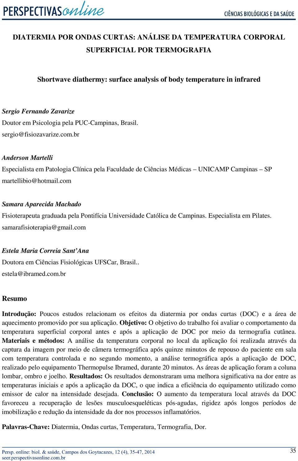 com Samara Aparecida Machado Fisioterapeuta graduada pela Pontifícia Universidade Católica de Campinas. Especialista em Pilates. samarafisioterapia@gmail.