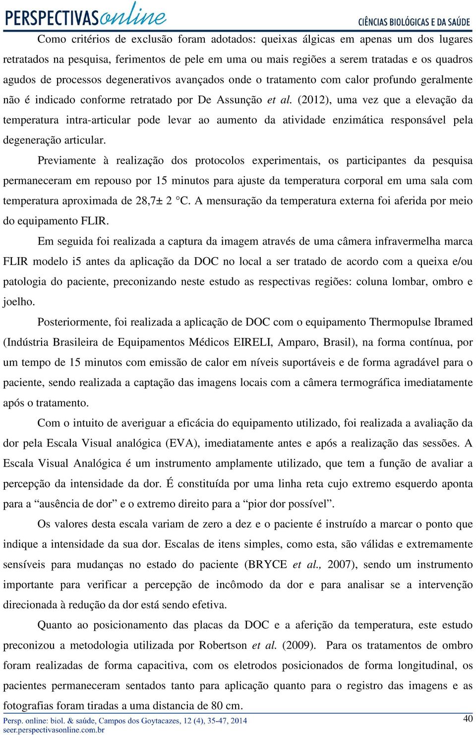 (2012), uma vez que a elevação da temperatura intra-articular pode levar ao aumento da atividade enzimática responsável pela degeneração articular.