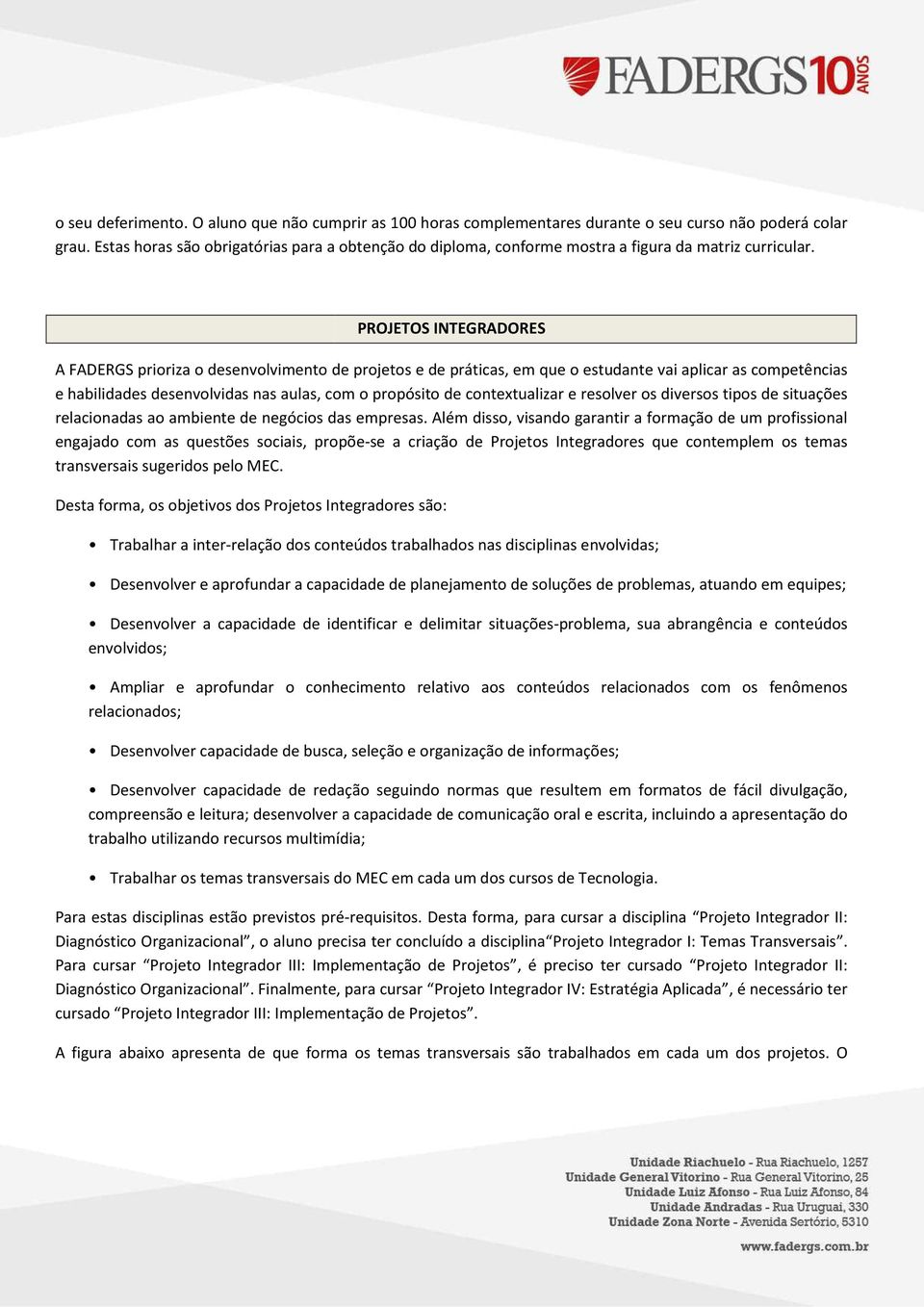 A FADERGS prioriza o desenvolvimento de projetos e de práticas, em que o estudante vai aplicar as competências e habilidades desenvolvidas nas aulas, com o propósito de contextualizar e resolver os