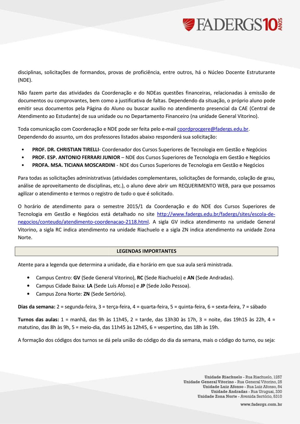 Dependendo da situação, o próprio aluno pode emitir seus documentos pela Página do Aluno ou buscar auxílio no atendimento presencial da CAE (Central de Atendimento ao Estudante) de sua unidade ou no