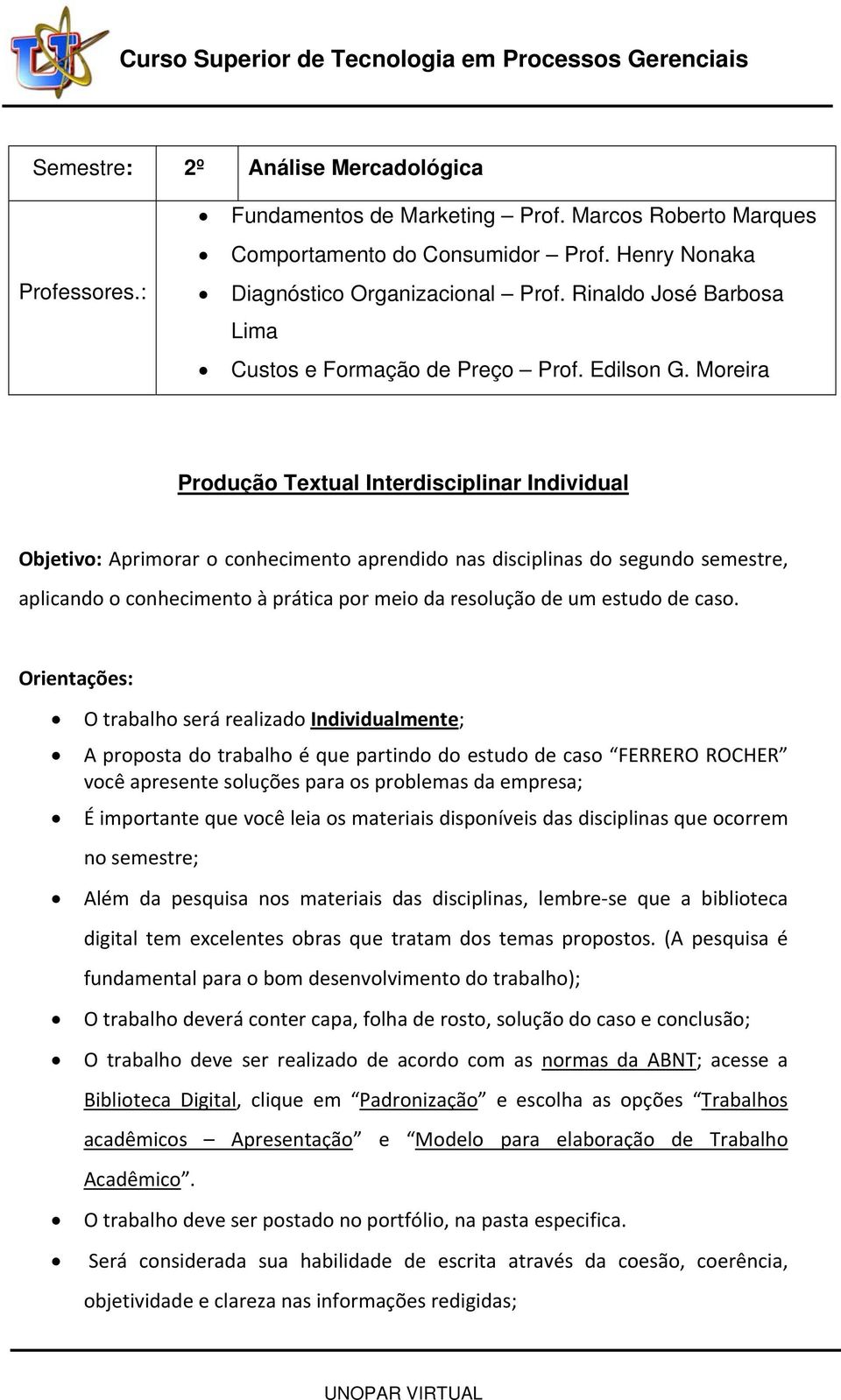 Moreira Produção Textual Interdisciplinar Individual Objetivo: Aprimorar o conhecimento aprendido nas disciplinas do segundo semestre, aplicando o conhecimento à prática por meio da resolução de um