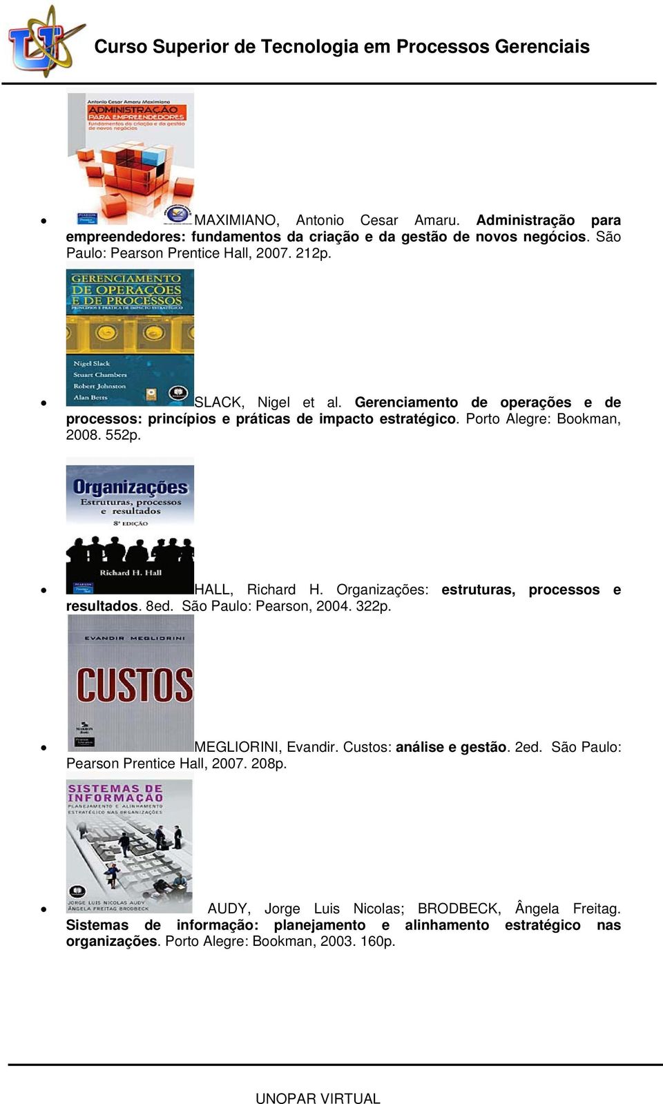 Organizações: estruturas, processos e resultados. 8ed. São Paulo: Pearson, 2004. 322p. MEGLIORINI, Evandir. Custos: análise e gestão. 2ed.