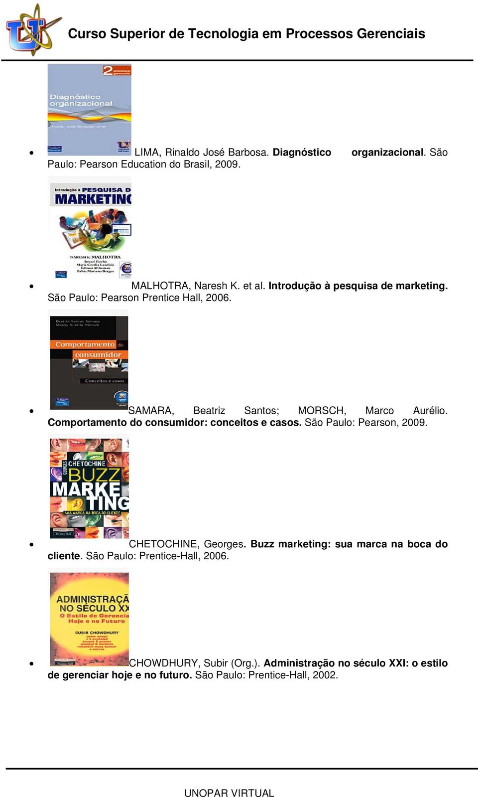 Comportamento do consumidor: conceitos e casos. São Paulo: Pearson, 2009. CHETOCHINE, Georges.